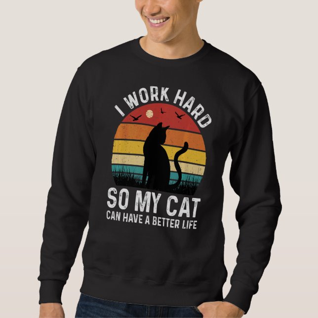 I Work Hard So My Cat Can Have A Better Life Cat   Sweatshirt (Front)