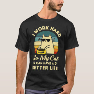 I Work Hard So My Cat Can Have A Better Life Cat T-Shirt