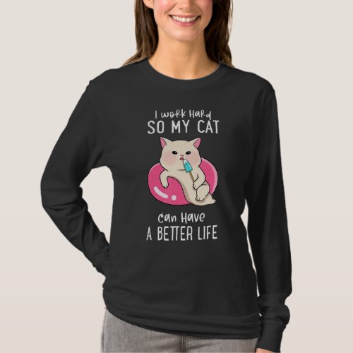 I Work Hard So My Cat Can Have A Better Life Cat   T_Shirt