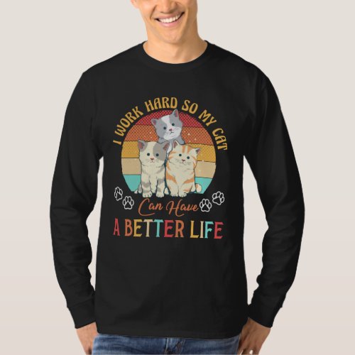 I Work Hard So My Cat Can Have A Better Life Cat T_Shirt