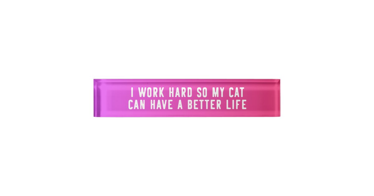 I Work Hard So My Cat Can Have A Better Life Desk Name Plate Zazzle Com