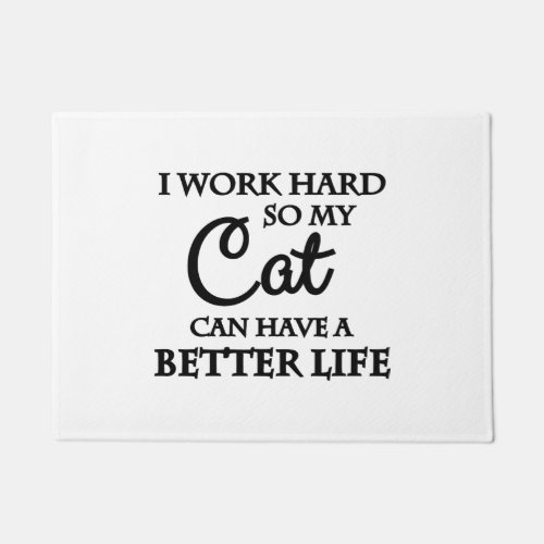 I work hard so my cat can have a better life    doormat