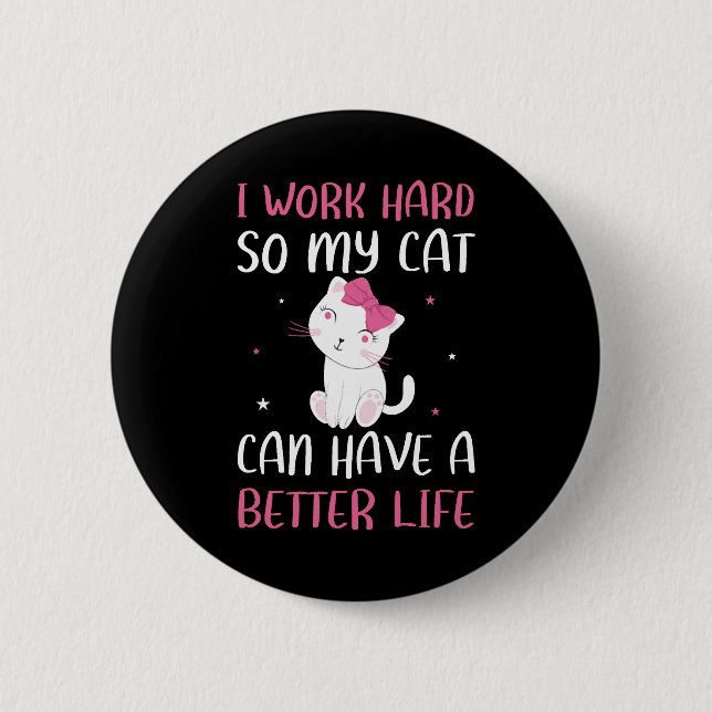 I Work Hard So My Cat Can Have A Better Life Funny Button (Front)