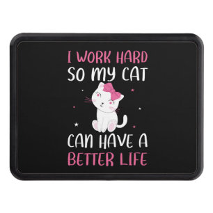 I Work Hard So My Cat Can Have A Better Life Funny Hitch Cover
