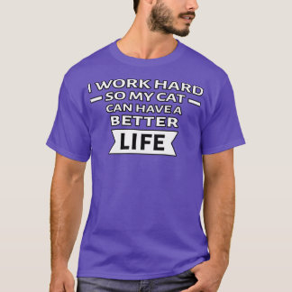 I Work Hard So My Cat Can Have a Better Life Funny T-Shirt