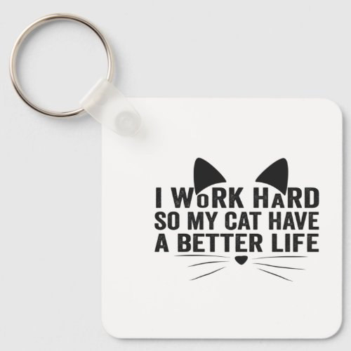 I Work Hard So My Cat Can Have A Better Life Gift Keychain