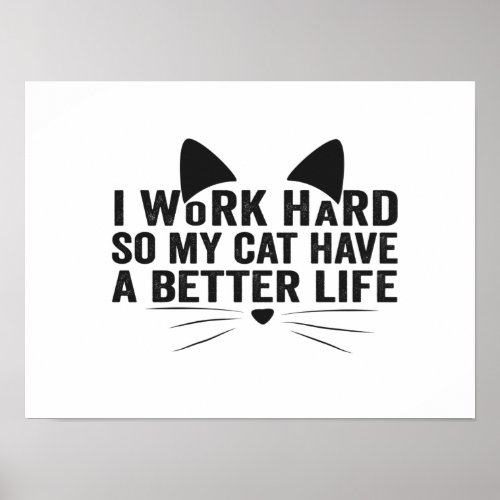 I Work Hard So My Cat Can Have A Better Life Gift Poster