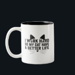 I Work Hard So My Cat Can Have A Better Life Gift Two-Tone Coffee Mug<br><div class="desc">funny, cat, pet, gift, lover, meow, animal, kitten, birthday</div>