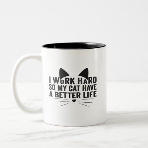 I Work Hard So My Cat Can Have A Better Life Gift Two_Tone Coffee Mug