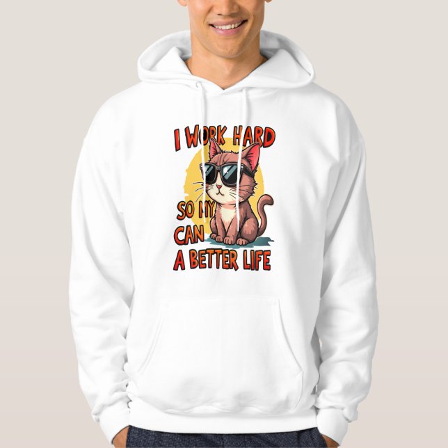 I work hard so my cat can have a better life hoodie (Front)