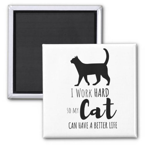 I Work Hard So My Cat Can Have a Better Life Humor Magnet