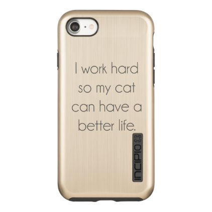 I work hard so my cat can have a better life incipio DualPro shine iPhone 8/7 case