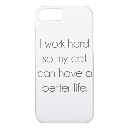 I work hard so my cat can have a better life iPhone 8/7 case