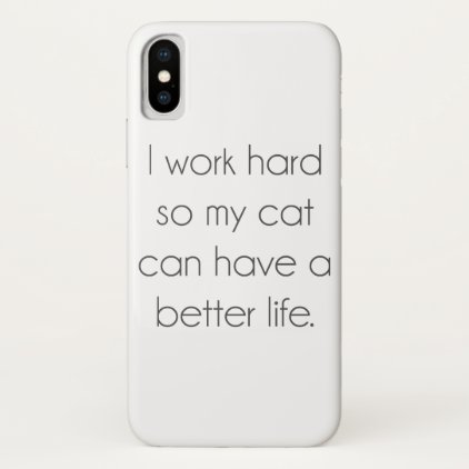 I work hard so my cat can have a better life iPhone x case