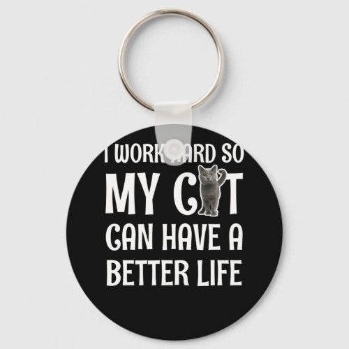 I Work Hard So My Cat Can Have A Better Life Keychain