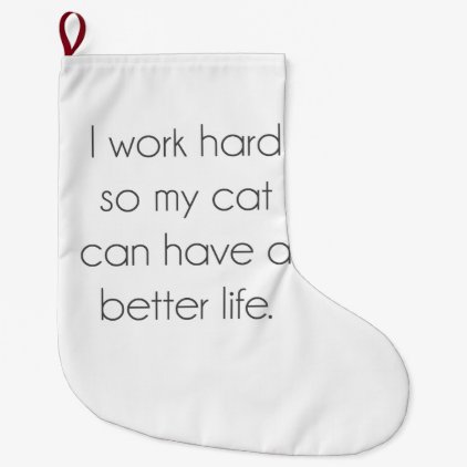 I work hard so my cat can have a better life large christmas stocking
