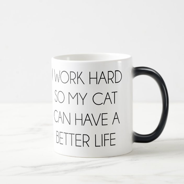 I Work Hard So My Cat Can Have A Better Life Magic Mug Zazzle Com