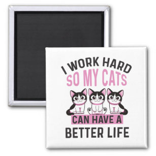 I Work Hard So My Cat Can Have A Better Life  Magnet
