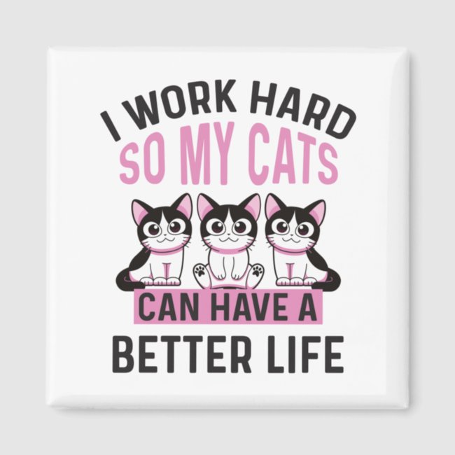 I Work Hard So My Cat Can Have A Better Life  Magnet