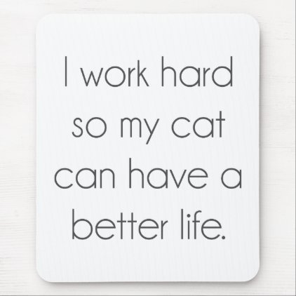 I work hard so my cat can have a better life mouse pad