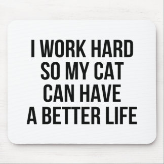 I Work Hard So My Cat Can Have A Better Life Mouse Pad
