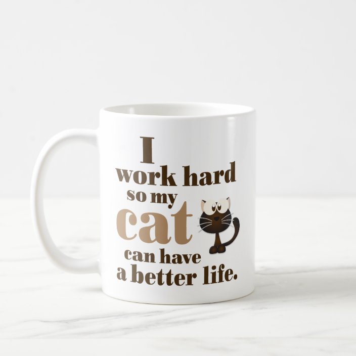 I Work Hard So My Cat Can Have A Better Life Mug Zazzle Com