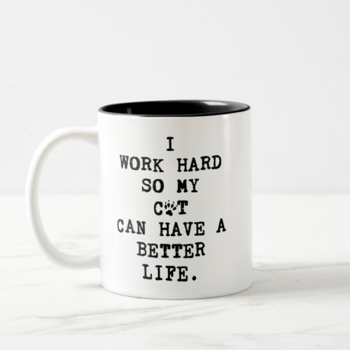 I Work Hard So My Cat Can Have a Better Life Mug