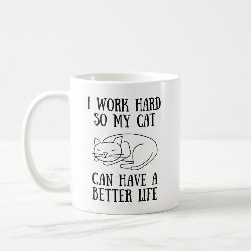 I Work Hard So My Cat Can Have A Better Life Mug