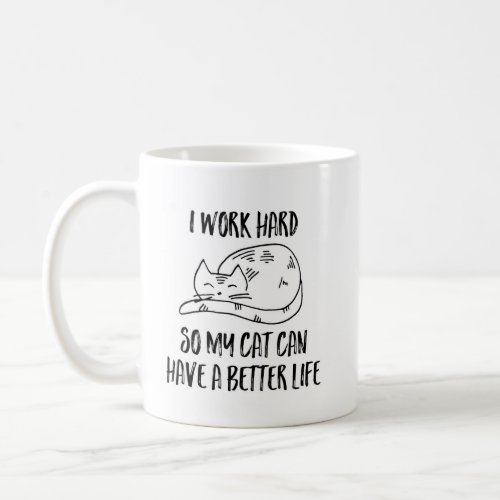 I work Hard So My Cat Can Have a Better Life Mug