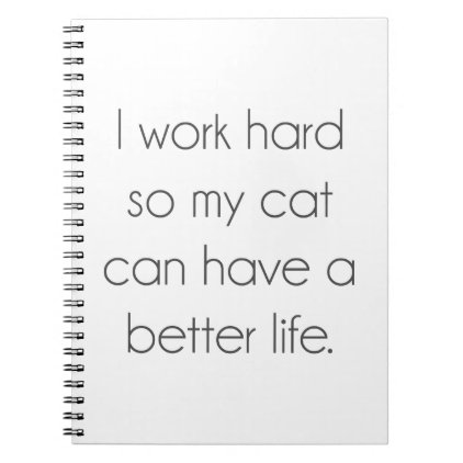 I work hard so my cat can have a better life notebook