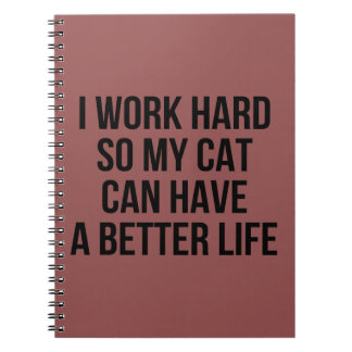 I Work Hard So My Cat Can Have A Better Life Notebook