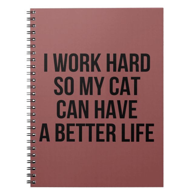 I Work Hard So My Cat Can Have A Better Life Notebook (Front)