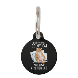 I Work Hard So My Cat Can Have A Better Life Pet ID Tag