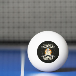 I Work Hard So MY Cat Can Have A Better Life Ping Pong Ball
