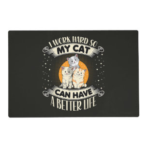 I Work Hard So MY Cat Can Have A Better Life Placemat