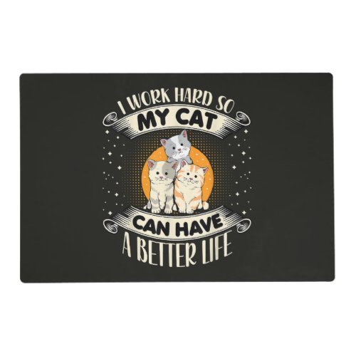 I Work Hard So MY Cat Can Have A Better Life Placemat