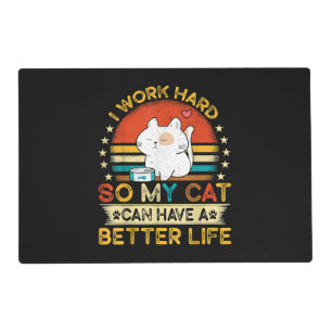 I Work Hard So MY Cat Can Have A Better Life Placemat