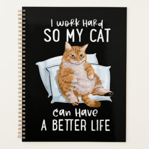 I Work Hard So My Cat Can Have A Better Life Planner