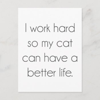 I Work Hard So My Cat Can Have A Better Life Postcard by parisjetaimee at Zazzle