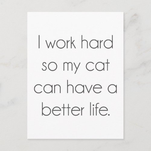 I work hard so my cat can have a better life postcard
