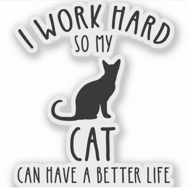 I Work Hard So My Cat Can Have A Better Life Sticker (Front)