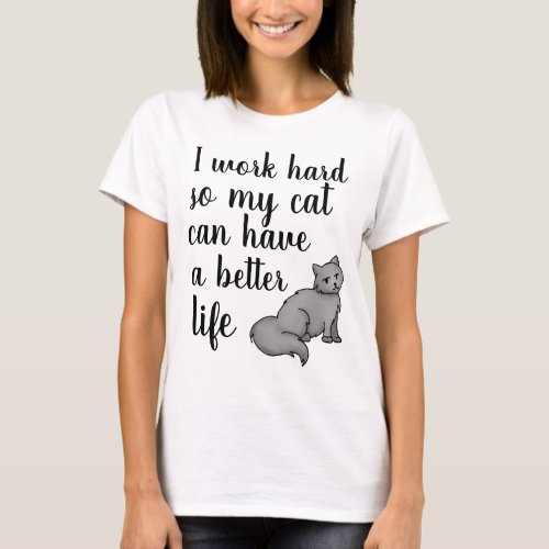 I Work Hard so My Cat Can Have a Better Life T_Shirt