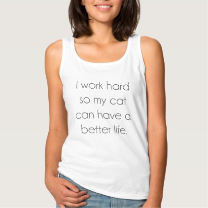 I work hard so my cat can have a better life tank top