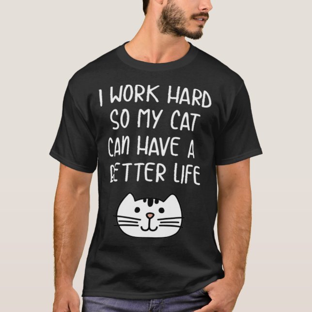 I Work Hard so My Cat Can Have a Better Life Tees (Front)