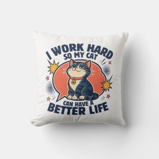 I Work Hard So My Cat Can Have A Better Life Throw Pillow