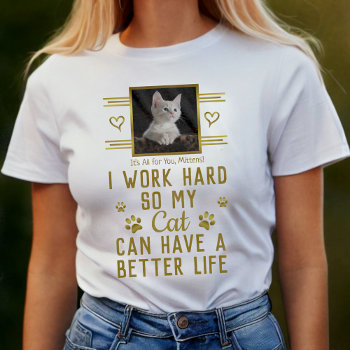 I Work Hard So My Cat Can Have Better Life Custom T-shirt by HaHaHolidays at Zazzle