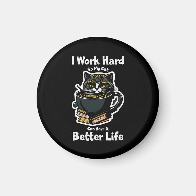 i-work-hard-so-my-cat-can-have-better-life design magnet (Front)