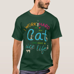 i work hard so my cat can have nice life T-Shirt