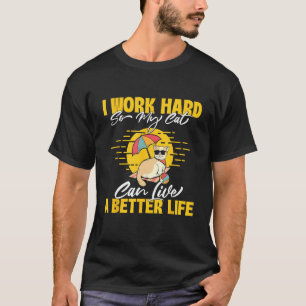 I Work Hard So My Cat Can Live A Better Life - Ani T-Shirt