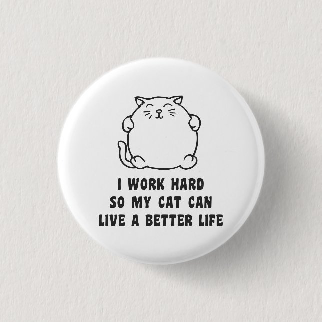I Work Hard So My Cat Can Live A Better Life Button (Front)